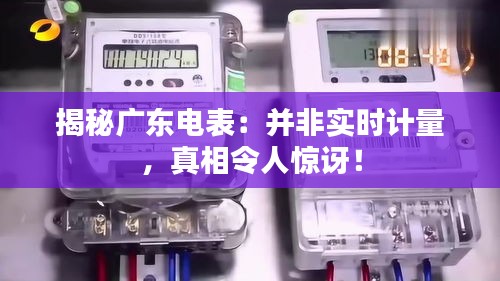 揭秘廣東電表：并非實時計量，真相令人驚訝！