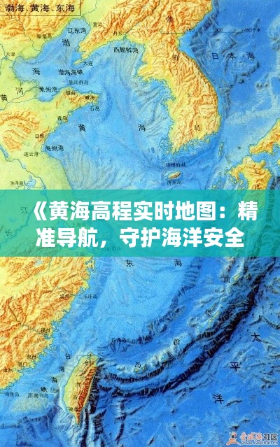 《黃海高程實(shí)時(shí)地圖：精準(zhǔn)導(dǎo)航，守護(hù)海洋安全》