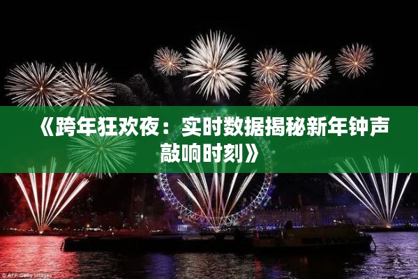 《跨年狂歡夜：實時數(shù)據(jù)揭秘新年鐘聲敲響時刻》