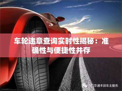 車輪違章查詢實時性揭秘：準確性與便捷性并存