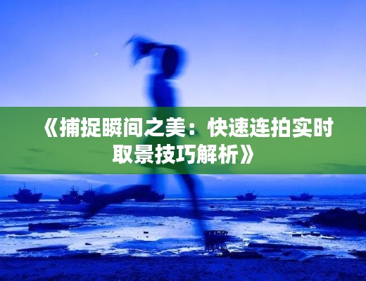 《捕捉瞬間之美：快速連拍實時取景技巧解析》