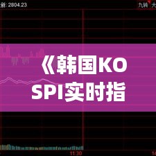 《韓國KOSPI實時指數(shù)分析：今日市場動態(tài)解讀》