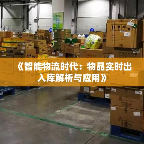 《智能物流時代：物品實(shí)時出入庫解析與應(yīng)用》