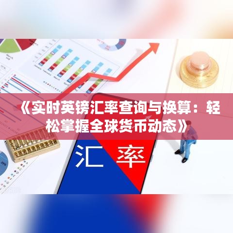 《實時英鎊匯率查詢與換算：輕松掌握全球貨幣動態(tài)》