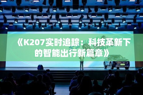 《K207實(shí)時(shí)追蹤：科技革新下的智能出行新篇章》