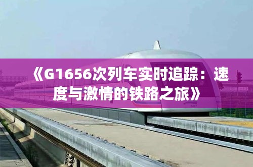 《G1656次列車實時追蹤：速度與激情的鐵路之旅》