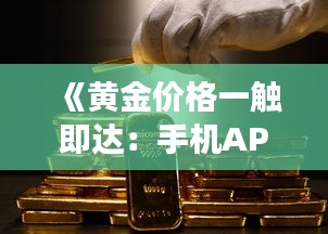 《黃金價格一觸即達：手機APP實時追蹤黃金市場動態(tài)》