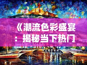 《潮流色彩盛宴：揭秘當(dāng)下熱門調(diào)色風(fēng)格》