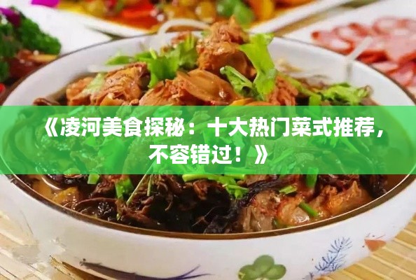 《凌河美食探秘：十大熱門菜式推薦，不容錯(cuò)過！》