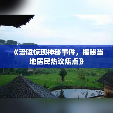 《涪陵驚現(xiàn)神秘事件，揭秘當?shù)鼐用駸嶙h焦點》