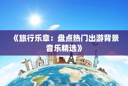 《旅行樂章：盤點熱門出游背景音樂精選》