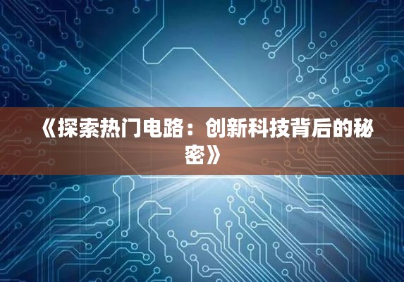 《探索熱門電路：創(chuàng)新科技背后的秘密》