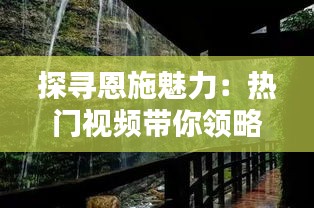 探尋恩施魅力：熱門視頻帶你領略神秘土家族風情