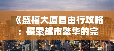 《盛福大廈自由行攻略：探索都市繁華的完美之旅》