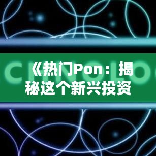 《熱門Pon：揭秘這個(gè)新興投資領(lǐng)域的魅力與風(fēng)險(xiǎn)》