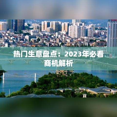 熱門生意盤點(diǎn)：2023年必看商機(jī)解析