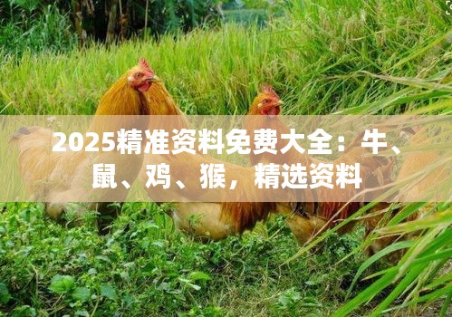 2025精準資料免費大全：牛、鼠、雞、猴，精選資料