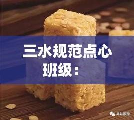 三水規(guī)范點(diǎn)心班級(jí)： 