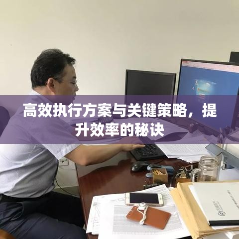 高效執(zhí)行方案與關鍵策略，提升效率的秘訣