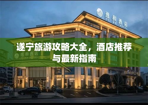 遂寧旅游攻略大全，酒店推薦與最新指南