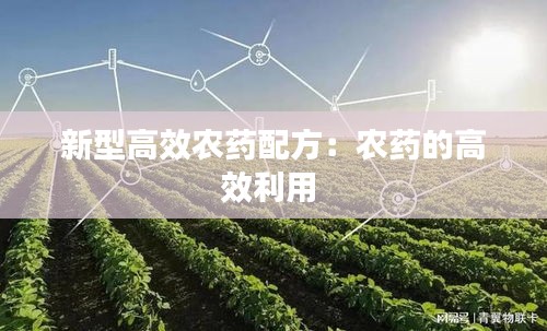 新型高效農(nóng)藥配方：農(nóng)藥的高效利用 