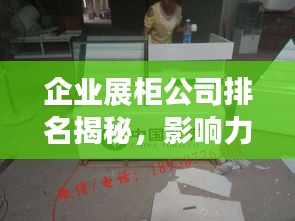 企業(yè)展柜公司排名揭秘，影響力深度解析