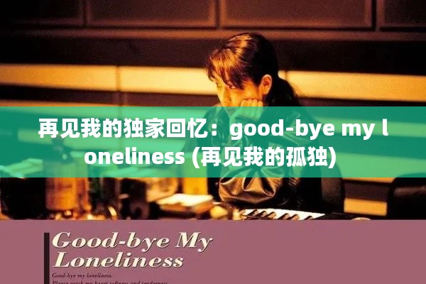 再見我的獨家回憶：good-bye my loneliness (再見我的孤獨) 