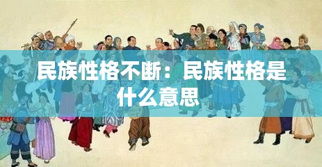 民族性格不斷：民族性格是什么意思 