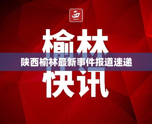 陜西榆林最新事件報(bào)道速遞