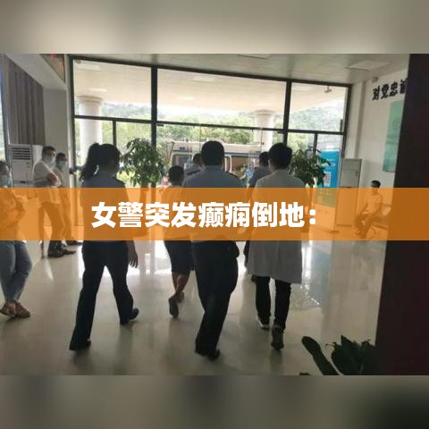 女警突發(fā)癲癇倒地： 