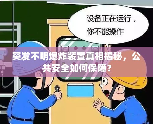 突發(fā)不明爆炸裝置真相揭秘，公共安全如何保障？