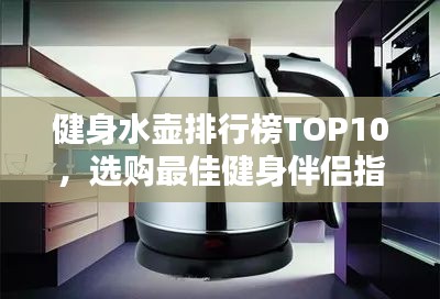 健身水壺排行榜TOP10，選購最佳健身伴侶指南