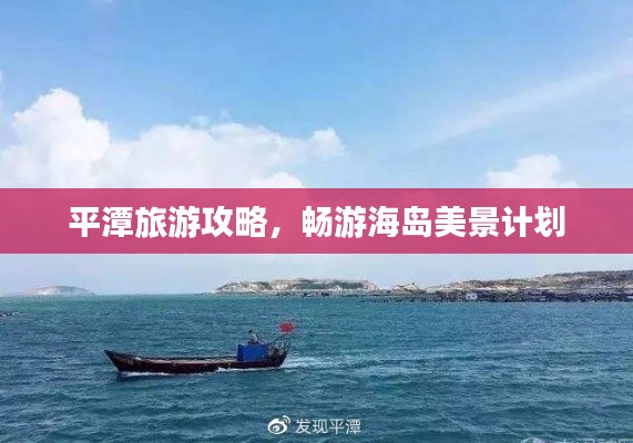 平潭旅游攻略，暢游海島美景計(jì)劃