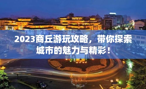 2023商丘游玩攻略，帶你探索城市的魅力與精彩！