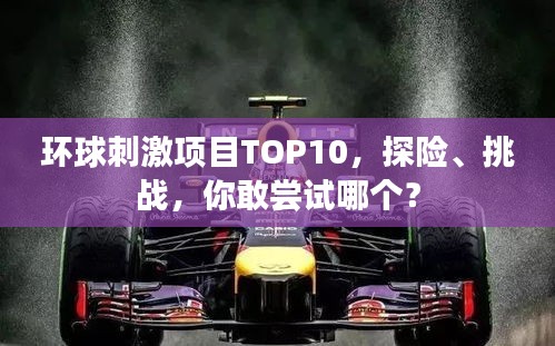 環(huán)球刺激項(xiàng)目TOP10，探險(xiǎn)、挑戰(zhàn)，你敢嘗試哪個(gè)？