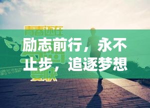 勵(lì)志前行，永不止步，追逐夢(mèng)想的堅(jiān)定步伐