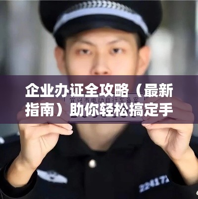 企業(yè)辦證全攻略（最新指南）助你輕松搞定手續(xù)！