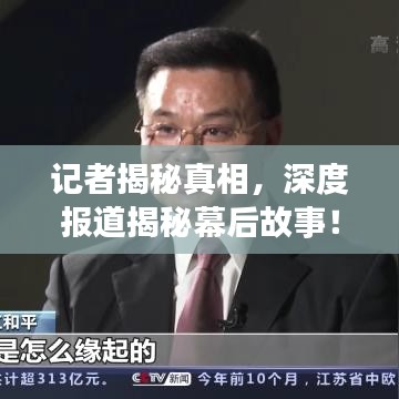 記者揭秘真相，深度報道揭秘幕后故事！